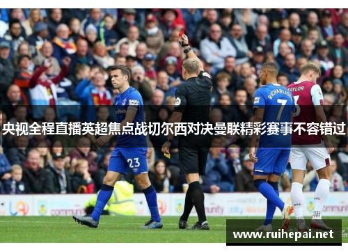 央视全程直播英超焦点战切尔西对决曼联精彩赛事不容错过