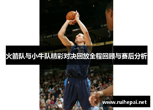 火箭队与小牛队精彩对决回放全程回顾与赛后分析